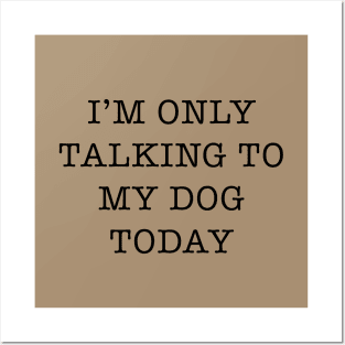 I’m Only Talking To My Dog Today Slogan Posters and Art